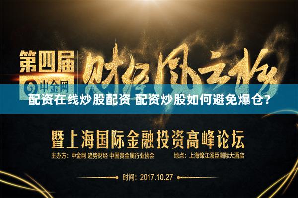 配资在线炒股配资 配资炒股如何避免爆仓？