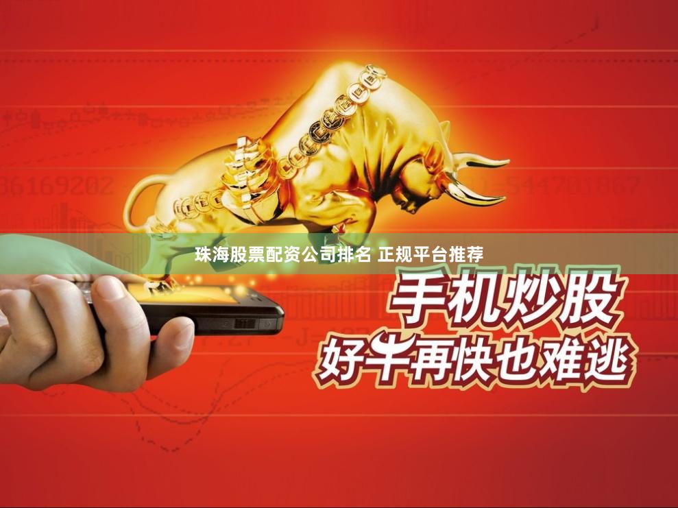 珠海股票配资公司排名 正规平台推荐