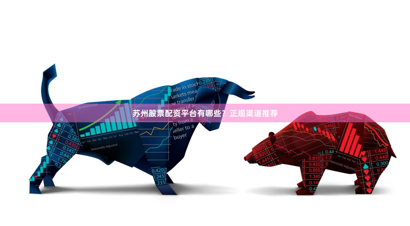 苏州股票配资平台有哪些？正规渠道推荐