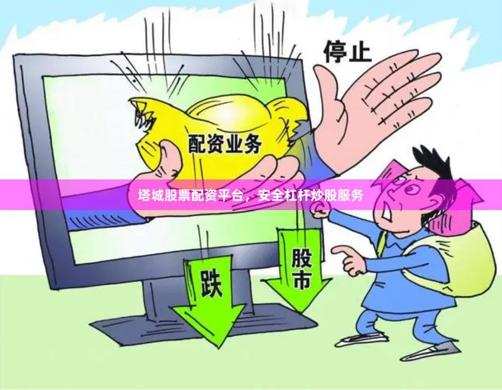 塔城股票配资平台，安全杠杆炒股服务