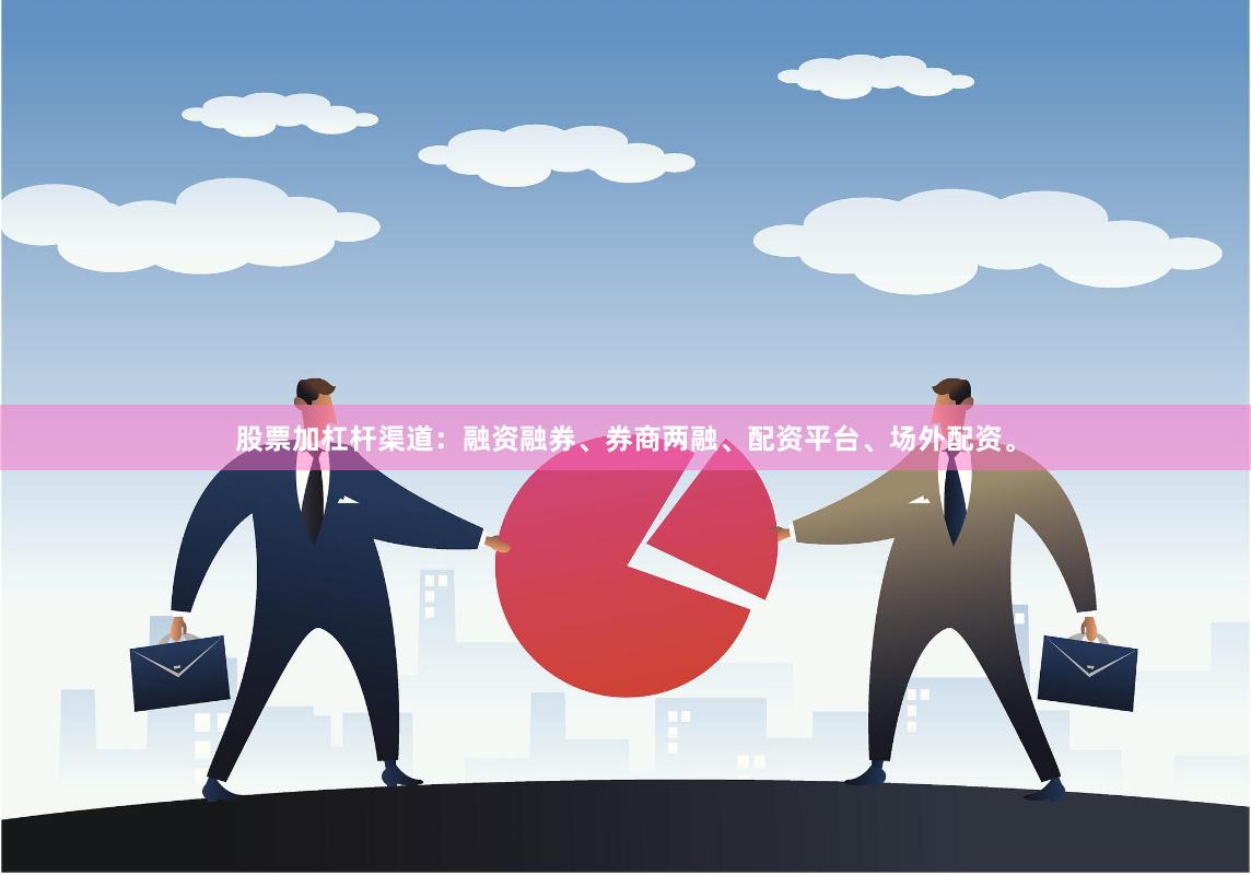 股票加杠杆渠道:融资融券、券商两融、配资平台、场外配资。