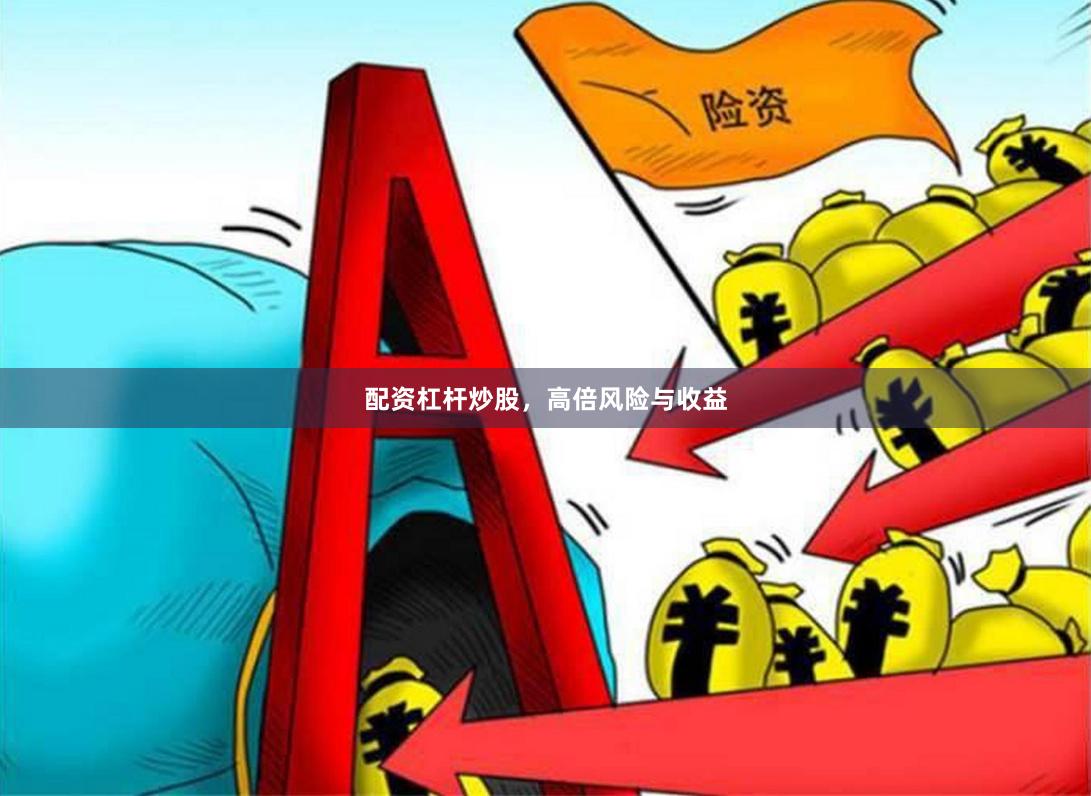配资杠杆炒股，高倍风险与收益