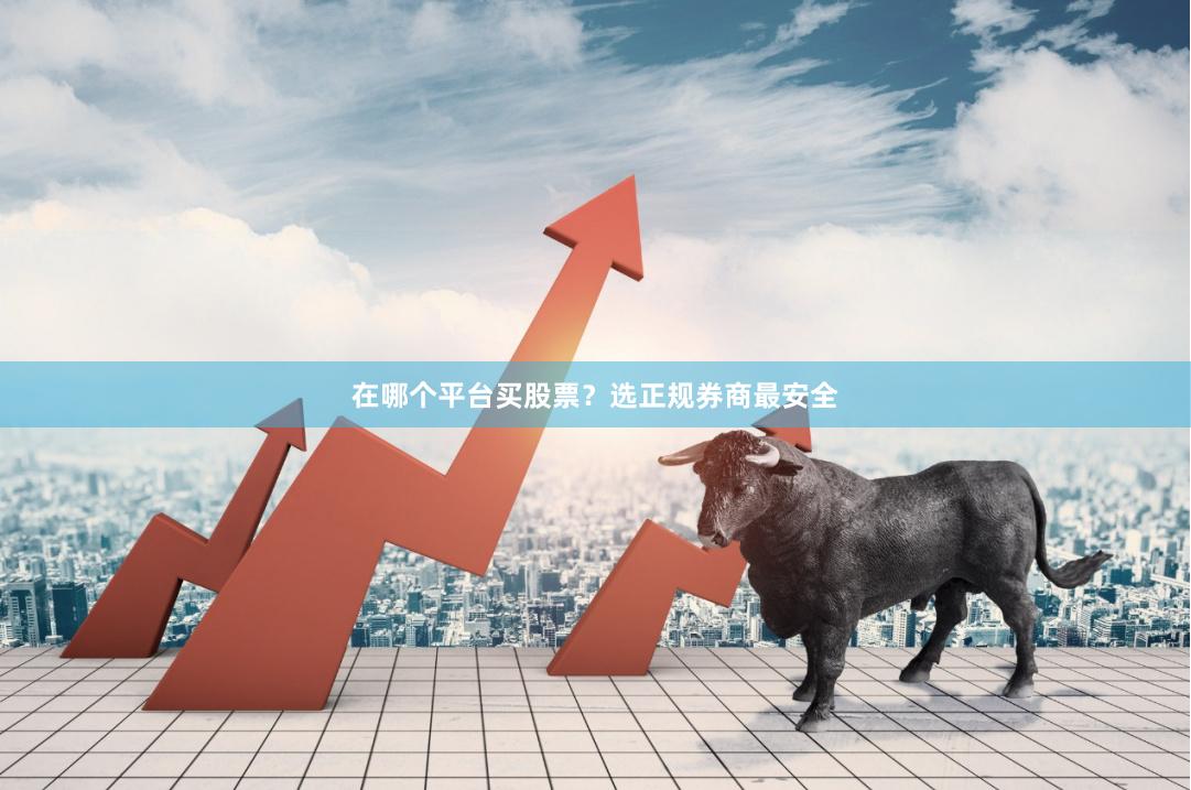 在哪个平台买股票？选正规券商最安全