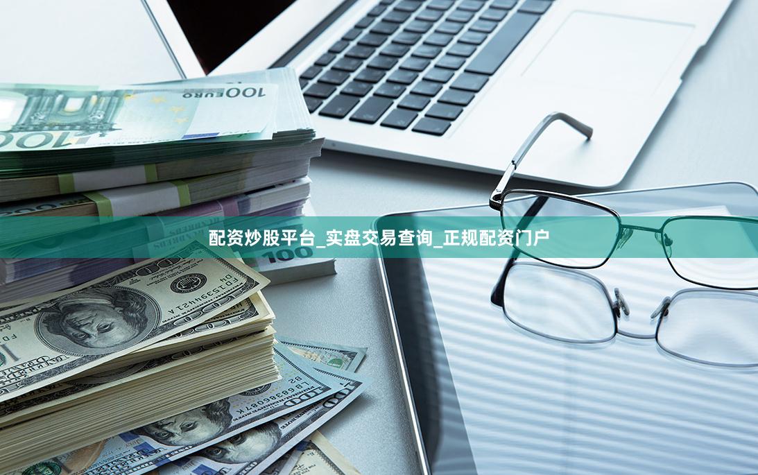 配资炒股平台_实盘交易查询_正规配资门户