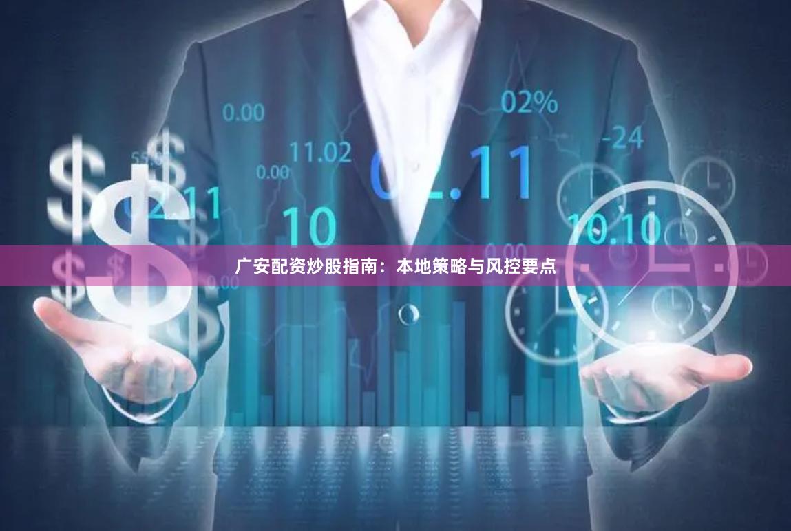 广安配资炒股指南：本地策略与风控要点